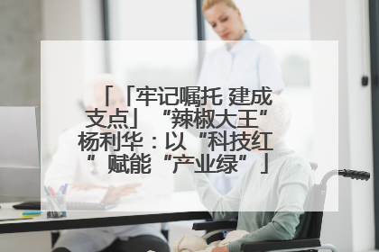 「牢记嘱托 建成支点」“辣椒大王”杨利华：以“科技红”赋能“产业绿”