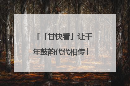 「甘快看」让千年鼓韵代代相传