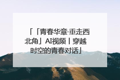 「青春华章·重走西北角」AI视频丨穿越时空的青春对话