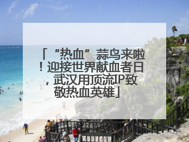 “热血”蒜鸟来啦！迎接世界献血者日，武汉用顶流IP致敬热血英雄