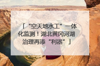 “空天地水工”一体化监测！湖北黄冈河湖治理再添“利器”