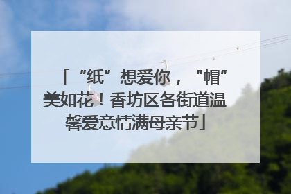 “纸”想爱你，“帽”美如花！香坊区各街道温馨爱意情满母亲节
