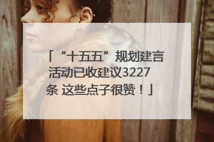 “十五五”规划建言活动已收建议3227条 这些点子很赞！