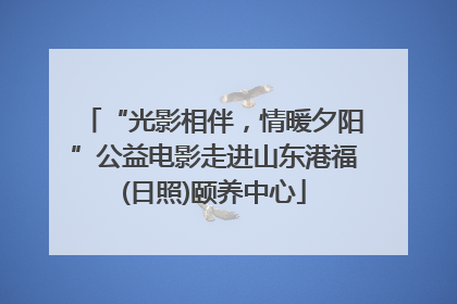 “光影相伴，情暖夕阳”公益电影走进山东港福(日照)颐养中心
