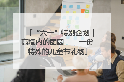 “六一”特别企划｜高墙内的团圆——一份特殊的儿童节礼物