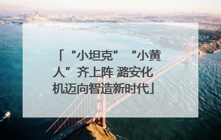 “小坦克”“小黄人”齐上阵 潞安化机迈向智造新时代
