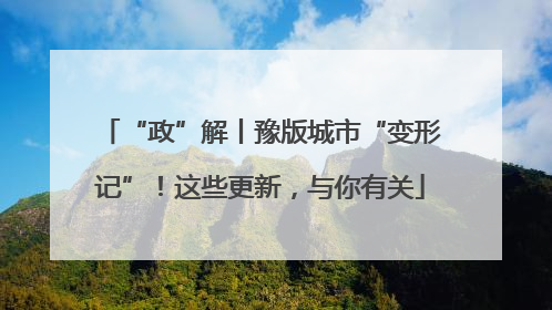 “政”解丨豫版城市“变形记”！这些更新，与你有关
