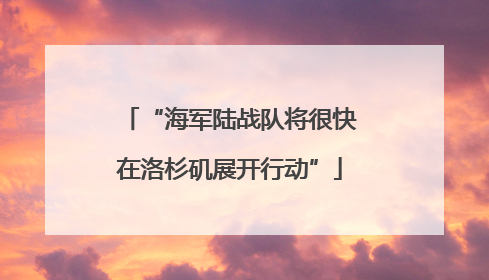 “海军陆战队将很快在洛杉矶展开行动”
