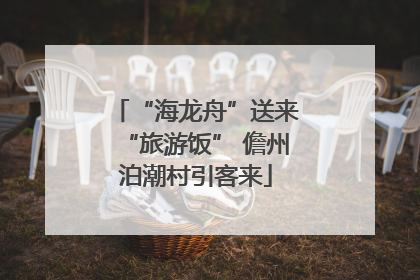 “海龙舟”送来“旅游饭” 儋州泊潮村引客来