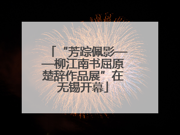 “芳踪佩影——柳江南书屈原楚辞作品展”在无锡开幕