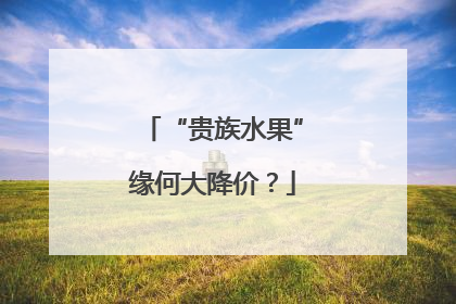 “贵族水果”缘何大降价？