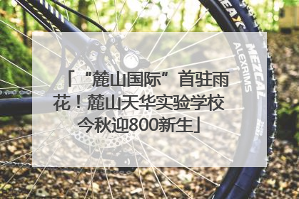 “麓山国际”首驻雨花！麓山天华实验学校今秋迎800新生
