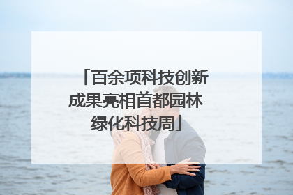 百余项科技创新成果亮相首都园林绿化科技周