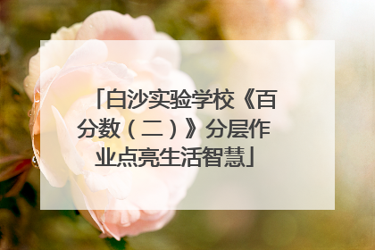 白沙实验学校《百分数（二）》分层作业点亮生活智慧