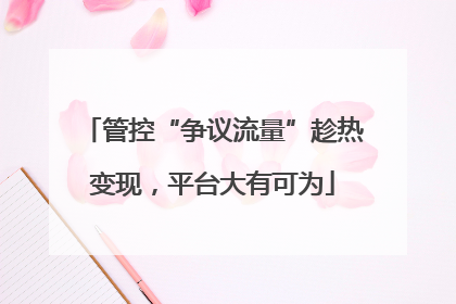 管控“争议流量”趁热变现，平台大有可为