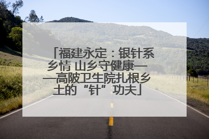 福建永定：银针系乡情 山乡守健康——高陂卫生院扎根乡土的“针”功夫