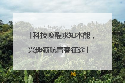 科技唤醒求知本能，兴趣领航青春征途