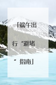 端午出行“避堵”指南