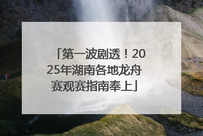 第一波剧透！2025年湖南各地龙舟赛观赛指南奉上