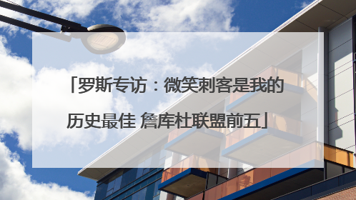 罗斯专访：微笑刺客是我的历史最佳 詹库杜联盟前五