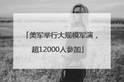 美军举行大规模军演，超12000人参加