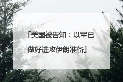 美国被告知：以军已做好进攻伊朗准备