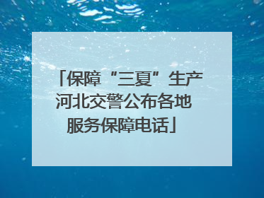 保障“三夏”生产 河北交警公布各地服务保障电话