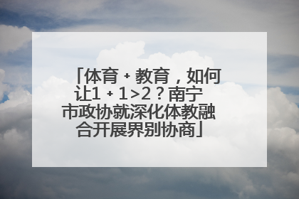 体育﹢教育，如何让1﹢1>2？南宁市政协就深化体教融合开展界别协商