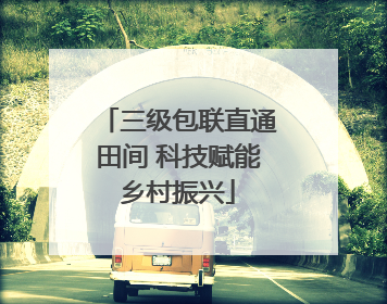 三级包联直通田间 科技赋能乡村振兴