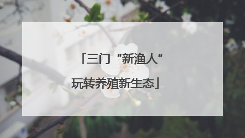 三门“新渔人”玩转养殖新生态