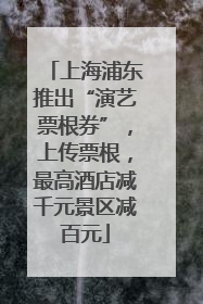 上海浦东推出“演艺票根券”，上传票根，最高酒店减千元景区减百元