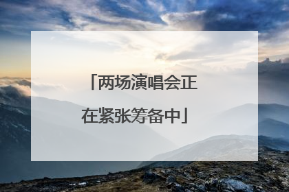 两场演唱会正在紧张筹备中
