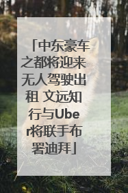 中东豪车之都将迎来无人驾驶出租 文远知行与Uber将联手布署迪拜