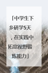 中学生下乡研学5天，在实践中拓宽视野锻炼能力