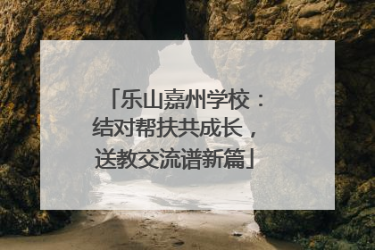 乐山嘉州学校：结对帮扶共成长，送教交流谱新篇