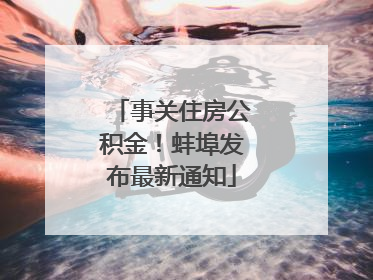 事关住房公积金！蚌埠发布最新通知