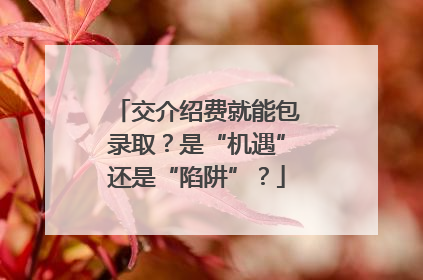 交介绍费就能包录取？是“机遇”还是“陷阱”？