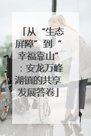 从“生态屏障”到“幸福靠山”：安龙万峰湖镇的共享发展答卷