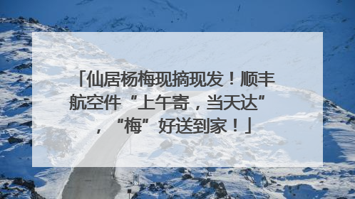 仙居杨梅现摘现发！顺丰航空件“上午寄，当天达”，“梅”好送到家！