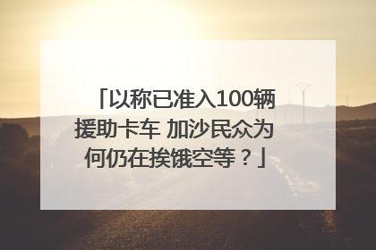 以称已准入100辆援助卡车 加沙民众为何仍在挨饿空等？