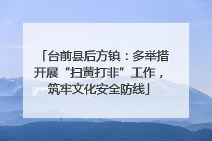 台前县后方镇：多举措开展“扫黄打非”工作，筑牢文化安全防线