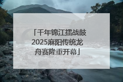 千年锦江擂战鼓 2025麻阳传统龙舟赛隆重开幕