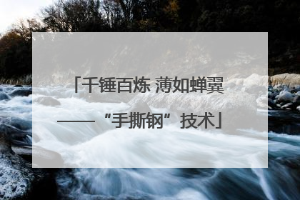 千锤百炼 薄如蝉翼——“手撕钢”技术