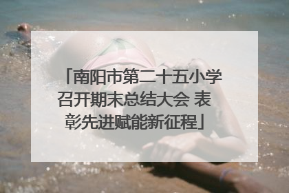 南阳市第二十五小学召开期末总结大会 表彰先进赋能新征程
