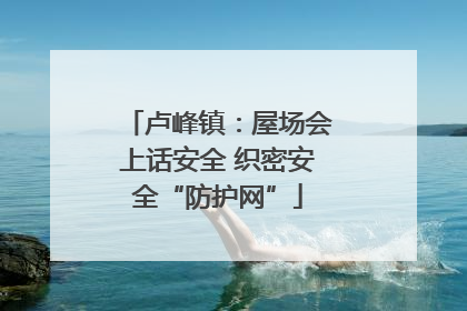 卢峰镇：屋场会上话安全 织密安全“防护网”