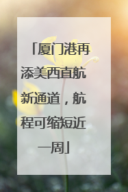 厦门港再添美西直航新通道，航程可缩短近一周