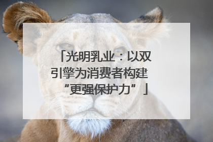 光明乳业：以双引擎为消费者构建“更强保护力”