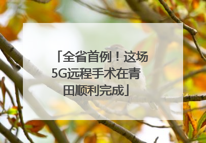 全省首例！这场5G远程手术在青田顺利完成