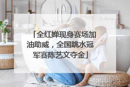 全红婵现身赛场加油助威，全国跳水冠军赛陈艺文夺金