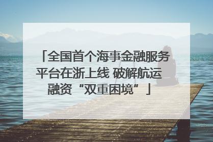 全国首个海事金融服务平台在浙上线 破解航运融资“双重困境”